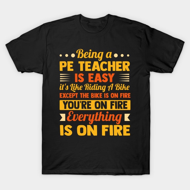 Being A PE Teacher Is Easy It's Like Riding A Bike Except The Bike Is On Fire you're on fire everything is on fire T-Shirt by TheDesignDepot